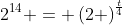 2^{14} = \left(2 \right)^{\frac{t}{4}}