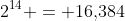 2^{14} = 16,\!384