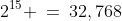 2^{15} \:=\:32,768