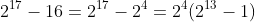 2^{17}-16=2^{17}-2^4=2^4(2^{13}-1)