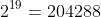 2^{19}=204288