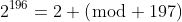 2^{196}=2 (\bmod 197)