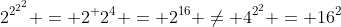 2^{2^{2^2}} = 2^ {2^{4}} = 2^{16} \neq 4^{2^2} = 16^2