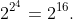 2^{2^4}=2^{16}.