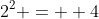 2^{2} =  4