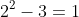 2^{2}-3=1