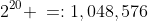 2^{20} \:=:1,048,576