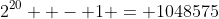 2^{20}  - 1 = 1048575