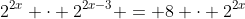 2^{2x} \cdot 2^{2x-3} = 8 \cdot 2^{2x}