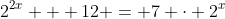 2^{2x} + 12 = 7 \cdot 2^x