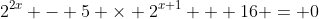 2^{2x} - 5 \times 2^{x+1} + 16 = 0