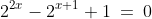 x\!:\;2^{2x}-2^{x+1}+1\:=\:0