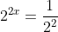 2^{2x}=\frac{1}{2^2}