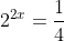 2^{2x}=\frac{1}{4}