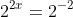 2^{2x}=2^{-2}