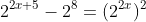 2^{2x+5}-2^8=(2^{2x})^2