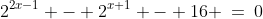 2^{2x-1} - 2^{x+1} - 16 \:=\:0