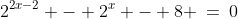 2^{2x-2} - 2^x - 8 \:=\:0