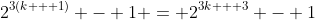 2^{3(k + 1)} - 1 = 2^{3k + 3} - 1