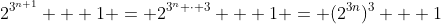 2^{3^{n+1}} + 1 = 2^{3^n \cdot 3} + 1 = (2^{3n})^3 + 1