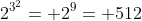 2^{3^2}= 2^9= 512
