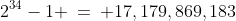 2^{34}-1 \:=\: 17,179,869,183