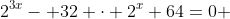 2^{3x}- 32 \cdot 2^{x}+64=0 