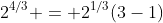 2^{4/3} = 2^{1/3}(3-1)
