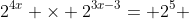 2^{4x} \times 2^{3x-3}= 2^5 