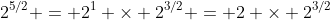2^{5/2} = 2^1 \times 2^{3/2} = 2 \times 2^{3/2}
