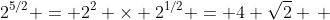 2^{5/2} = 2^2 \times 2^{1/2} = 4 \sqrt{2} \, 