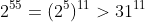 2^{55}=(2^5)^{11}>31^{11}