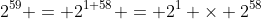 2^{59} = 2^{1+58} = 2^1 \times 2^{58}
