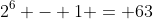 2^{6} - 1 = 63