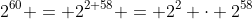 2^{60} = 2^{2+58} = 2^2 \cdot 2^{58}