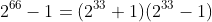 2^{66}-1=(2^{33}+1)(2^{33}-1)