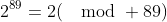 2^{89}=2(\mod 89)