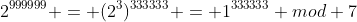 2^{999999} = (2^3)^{333333} = 1^{333333} mod 7