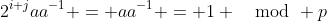 2^{i+j}aa^{-1} = aa^{-1} = 1 \mod p