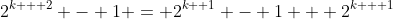 2^{k + 2} - 1 = 2^{k+ 1} - 1 + 2^{k + 1}