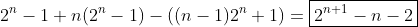2^{n}-1+n(2^{n}-1)-((n-1)2^{n}+1)=\boxed{2^{n+1}-n-2}