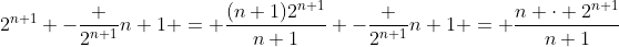 2^{n+1} -\frac {2^{n+1}}{n+1} = \frac{(n+1)2^{n+1}}{n+1} -\frac {2^{n+1}}{n+1} = \frac{n \cdot 2^{n+1}}{n+1}