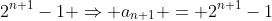 2^{n+1}-1 \Rightarrow a_{n+1} = 2^{n+1}-1