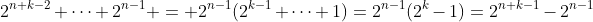 2^{n+k-2}+\dots+2^{n-1} = 2^{n-1}(2^{k-1}+\dots+1)=2^{n-1}(2^k-1)=2^{n+k-1}-2^{n-1}