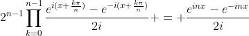 2^{n-1}\prod_{k=0}^{n-1}\frac{e^{i(x+\frac{k\pi}{n})}-e^{-i(x+\frac{k\pi}{n})}}{2i} = \frac{e^{inx}-e^{-inx}}{2i}