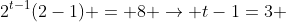 2^{t-1}(2-1) = 8 \rightarrow t-1=3 