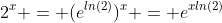 2^{x} = (e^{ln(2)})^{x} = e^{xln(2)}