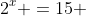 2^{x} =15 