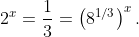 2^{x}=\dfrac{1}{3}=\left(8^{1/3}\right)^{x}.