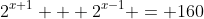 2^{x+1} + 2^{x-1} = 160